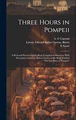 Three Hours in Pompeii; a Real and Practical Guide-book Compiled in Harmony With Description Given by Bulwer Lytton in his Work Entitled "The Last Day