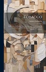Tobacco: Its History, Cultivation, Manufacture, and Adulterations. Its use Considered With Reference to Its Influence on the Human Constitution 