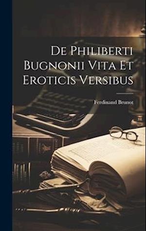 De Philiberti Bugnonii vita et eroticis versibus