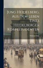 Jung Heidelberg, aus dem Leben eines Heidelberger Korpestudenten