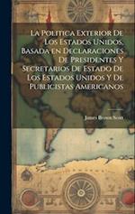 La Politica Exterior de los Estados Unidos, Basada en Declaraciones de Presidentes y Secretarios de Estado de los Estados Unidos y de Publicistas Amer