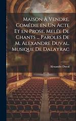 Maison à vendre, comédie en un acte et en prose, melée de chants ... Paroles de M. Alexandre Duval. Musique de Dalayrac