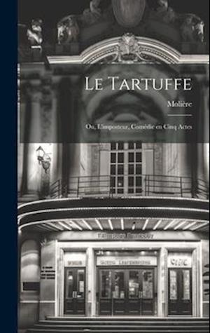 Le Tartuffe; ou, L'imposteur, comédie en cinq actes