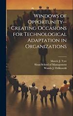 Windows of Opportunity--creating Occasions for Technological Adaptation in Organizations 