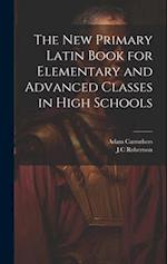 The New Primary Latin Book for Elementary and Advanced Classes in High Schools 