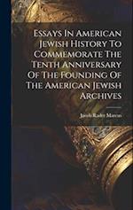 Essays In American Jewish History To Commemorate The Tenth Anniversary Of The Founding Of The American Jewish Archives 