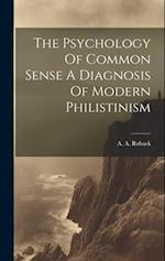 The Psychology Of Common Sense A Diagnosis Of Modern Philistinism 