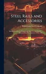 Steel Rails and Accessories: Manufactured by the Pennsylvania Steel Co., Steelton Pa. ; Maryland Steel Co., Sparrow's Point, Md 