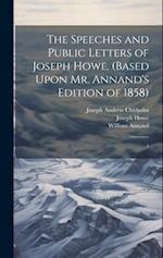 The Speeches and Public Letters of Joseph Howe. (Based Upon Mr. Annand's Edition of 1858): 1 