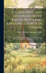 The Doctrine and Discipline of the British Methodist Episcopal Church of Canada: Revised and Published by Order of the General Conference Held at Nort