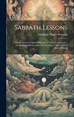 Sabbath Lessons: Or, an Abstract of Sacred History, to Which is Annexed, a Geographical Sketch of the Principal Places Mentioned in Sacred History 