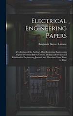 Electrical Engineering Papers; a Collection of the Author's More Important Engineering Papers Presented Before Various Technical Societies and Publish