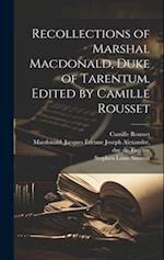Recollections of Marshal Macdonald, Duke of Tarentum. Edited by Camille Rousset 