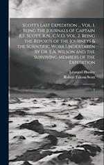 Scott's Last Expedition ... Vol. 1. Being the Journals of Captain R.F. Scott, R.N., C.V.O. Vol. 2. Being the Reports of the Journeys & the Scientific 