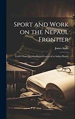 Sport and Work on the Nepaul Frontier: Twelve Years Sporting Reminiscences of an Indigo Planter 
