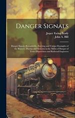 Danger Signals: Danger Signals Remarkable, Exciting and Unique Examples of the Bravery, Daring and Stoicism in the Midst of Danger of Train Dispatcher