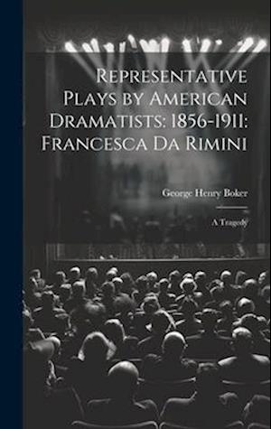Representative Plays by American Dramatists: 1856-1911: Francesca da Rimini: A Tragedy