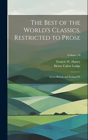 The Best of the World's Classics, Restricted to Prose: Great Britain and Ireland IV; Volume VI