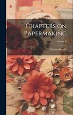 Chapters on Papermaking; Volume V 