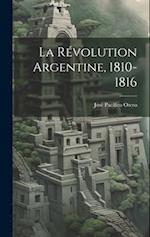 La Révolution Argentine, 1810-1816