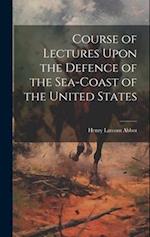 Course of Lectures Upon the Defence of the Sea-Coast of the United States 