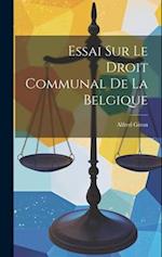 Essai sur le Droit Communal de la Belgique