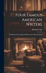 Four Famous American Writers: Washington Irving, Edgar Allan Poe, James Russell Lowell 