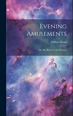 Evening Amusements; or, The Beauty of the Heavens