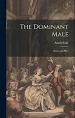 The Dominant Male: Essays and Plays 