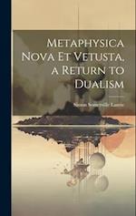 Metaphysica Nova et Vetusta, a Return to Dualism 