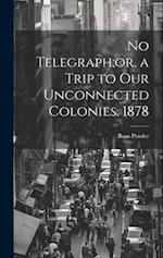 No Telegraph;or, a Trip to Our Unconnected Colonies. 1878 