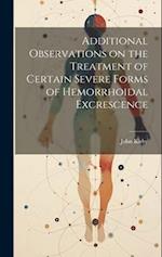 Additional Observations on the Treatment of Certain Severe Forms of Hemorrhoidal Excrescence 