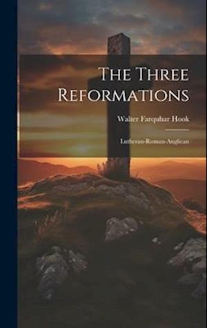 The Three Reformations: Lutheran-Roman-Anglican
