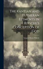 The Kantian and Lutheran Elements in Ritschl's Conception of God 