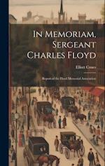 In Memoriam, Sergeant Charles Floyd: Report of the Floyd Memorial Association 