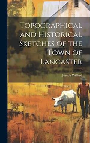 Topographical and Historical Sketches of the Town of Lancaster