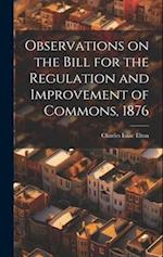 Observations on the Bill for the Regulation and Improvement of Commons, 1876 