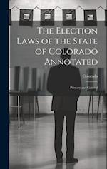 The Election Laws of the State of Colorado Annotated: Primary and General 