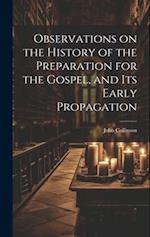 Observations on the History of the Preparation for the Gospel, and its Early Propagation 