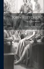 John Fletcher: A Study in Dramatic Method 