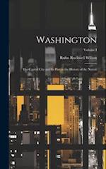 Washington: The Capital City and Its Part in the History of the Nation; Volume I 