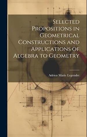 Selected Propositions in Geometrical Constructions and Applications of Algebra to Geometry