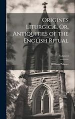 Origines Liturgicæ, Or, Antiquities of the English Ritual; Volume I 