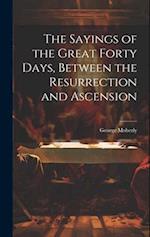 The Sayings of the Great Forty Days, Between the Resurrection and Ascension 
