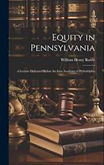 Equity in Pennsylvania: A Lecture Delivered Before the Law Academy of Philadelphia 