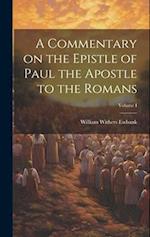 A Commentary on the Epistle of Paul the Apostle to the Romans; Volume I 