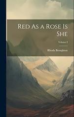 Red As a Rose Is She; Volume I 