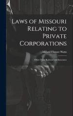 Laws of Missouri Relating to Private Corporations: Other Than Railroad and Insurance 