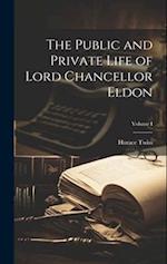 The Public and Private Life of Lord Chancellor Eldon; Volume I 