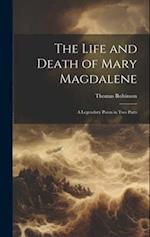 The Life and Death of Mary Magdalene: A Legendary Poem in Two Parts 